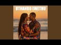 Uthando Lwethu (Our Love)