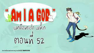 [EP.52] AM I A GOD แมวคือพระเจ้า เหมี๊ยว 🐱🔥