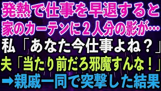 【スカッとする話】発熱で仕事を早退すると家のカーテンに２人分の影が…。私「あなた今仕事よね？」夫「当たり前だろ邪魔すんな！」➡︎親戚一同で突撃した結果