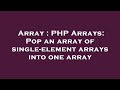 Array : PHP Arrays: Pop an array of single-element arrays into one array