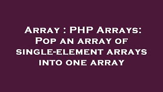 Array : PHP Arrays: Pop an array of single-element arrays into one array