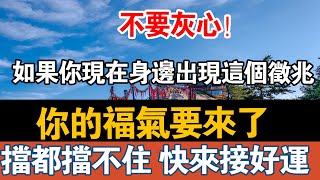 不要灰心！如果你现在身边出现这个征兆！你的福气要来了，挡都挡不住，快来接好运