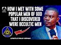 HOW I MET WITH SOME POPULAR MEN OF GOD THAT I DISCOVERED WERE OCCULTIC MEN||APOSTLE PHILIP CEPHAS