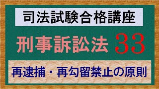 〔独学〕司法試験・予備試験合格講座　刑事訴訟法（基本知識・論証パターン編）　第３３講：再逮捕・再勾留禁止の原則