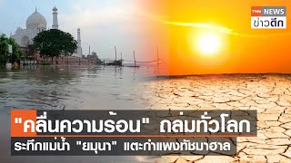 “คลื่นความร้อน” ถล่มทั่วโลก ระทึกแม่น้ำ "ยมุนา" แตะกำแพงทัชมาฮาล | TNN ข่าวดึก | 19 ก.ค. 66