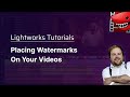 Placing Watermarks on Your Videos! A Lightworks Tutorial