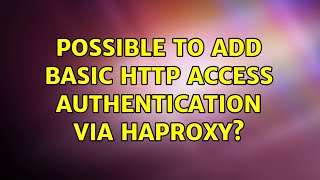 Possible to add basic HTTP access authentication via HAProxy? (3 Solutions!!)
