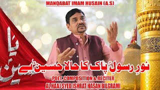 Manqabat Imam Hussain (A.S) | Noor E Rosool e Pak Ka Haala Hussain Hai | Syed Ishrat Hasan Bilgrami