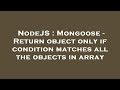 NodeJS : Mongoose - Return object only if condition matches all the objects in array
