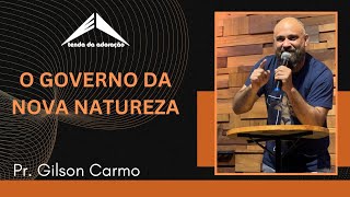 O Governo da Nova Natureza - Pr. Gilson Carmo