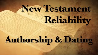 4. The Reliability of the New Testament (Authorship \u0026 Dating)