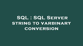 SQL : SQL Server string to varbinary conversion