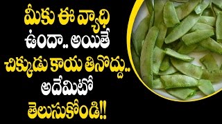 మీకు ఈ వ్యాధి ఉందా..అయితే చిక్కుడు కాయ తినొద్దు... అదేమిటో తెలుసుకోండి!! | Aarogya Sutra