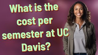 What is the cost per semester at UC Davis?