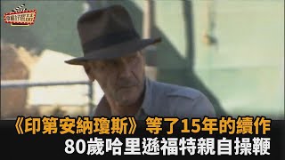 《印第安納瓊斯》等了15年的續作　80歲哈里遜福特親自操鞭－全民話燒