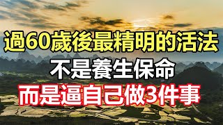 過60歲後「最精明」的活法；不是養生保命，而是逼自己做3件事