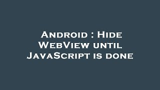 Android : Hide WebView until JavaScript is done