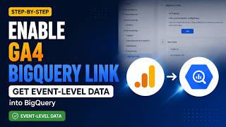 How to Enable the GA4 BigQuery Link to Get Event Level Data into BigQuery