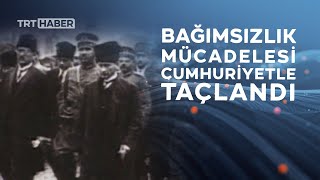 19 Mayıs'ta başlatılan bağımsızlık mücadelesi Cumhuriyet ile taçlandı