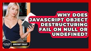 Why Does JavaScript Object Destructuring Fail On Null Or Undefined? - JavaScript Toolkit