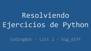 067 - Ejercicio de Python - Codingbat - List 2 - Big_diff