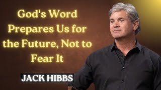 JACK HIBBS: God's Word Prepares Us for the Future, Not to Fear It