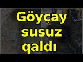 göyçay susuz qaldı son xeberler