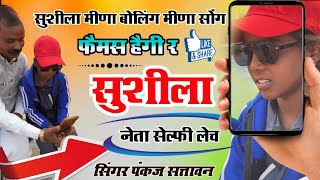 Sushila Meena Geet || फैमस हैगी र सुशीला नेता सेल्फी लेच || सिंगर पंकज सत्तावन #sushilameena