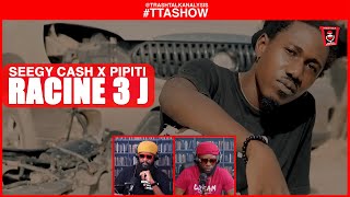 #TTASHOW | RACINE 3 J - SEEGY CASH X PIPITI