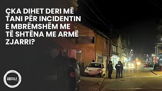 Çka dihet deri më tani për incidentin e mbrëmshëm me të shtëna me armë zjarri?