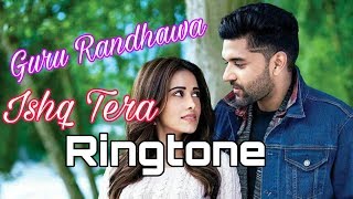 Ishq Tera Ringtone Guru Randhawa New Latest Punjabi Song Ringtone Ishq Tera Ringtone
