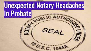 E149 Unexpected Notary Headaches in Probate