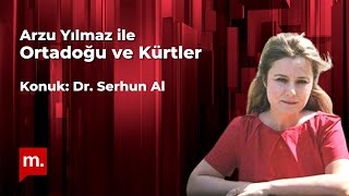 Arzu Yılmaz ile Ortadoğu ve Kürtler: Konuk: Dr. Serhun Al