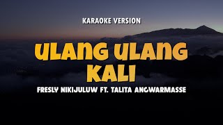 ULANG ULANG KALI - FRESLY NIKIJULUW | Karaoke Lagu Timur Populer 2024 | Karaoke No Vocal