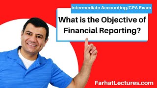 Objective of Financial Reporting -Intermediate Accounting & CPA exam. 💥💥💥www.farhatlectures.com