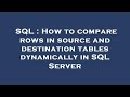 SQL : How to compare rows in source and destination tables dynamically in SQL Server