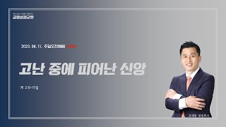 오송궁평성결교회/ 2023.06.11/고난 중에 피어난 신앙/조재웅목사/주일오전예배