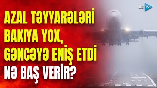 SON DƏQİQƏ! AZAL-ın 3 təyyarəsi Gəncəyə təcili eniş etdi: Pilotların Bakıya gəlməsinə izn verilmədi