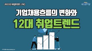 2022년 취업트렌드2부) 기업채용흐름의 변화와 12대 취업트렌드