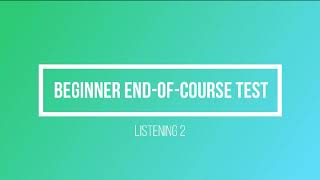 Beginner end of course test Listening 2