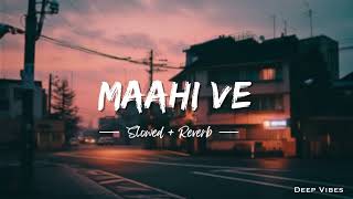 Maahi Ve (Slowed + Reverb) - Deep Vibes