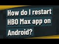 How do I restart HBO Max app on Android?