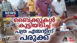 NEWS UPDATE:: ബൈക്കുകൾ കൂട്ടിയിടിച്ച് പത്ര ഏജന്റിന് പരുക്ക്