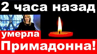 2 часа назад / умерла Примадонна / Трагические новости российского шоу бизнеса