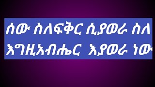 ሰው ስለ ፍቅር #ሲያወራ ስለ እግዚአብሔር# እያወራ ነው ምክንያቱም እግዚአብሔር ፍቅር ነው