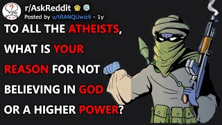 To all the atheists, what is your reason for not believing in God or a higher power? (r/AskReddit)