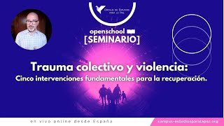 Trauma colectivo: 5 intervenciones fundamentales para la recuperación. Seminario openschool.