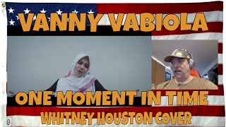 ONE MOMENT IN TIME - WHITNEY HOUSTON COVER BY VANNY VABIOLA - REACTION - so beautifully done.