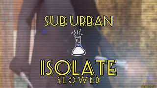 Sub Urban - Isolate // S L O W E D