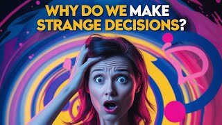 Why Do We Make Strange Decisions? 🤔💭